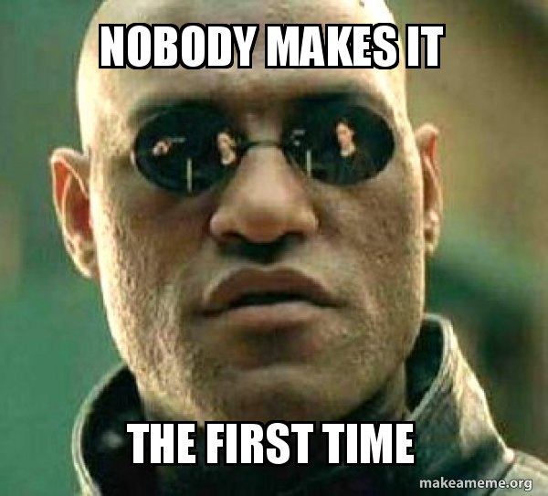 Meme: Morpheus, nobody makes it the first time